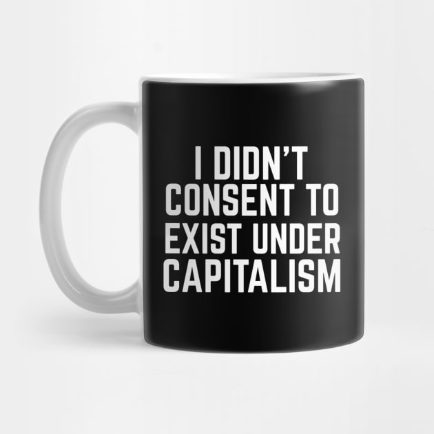 I didn't consent to exist under capitalism by Sunshine&Revolt